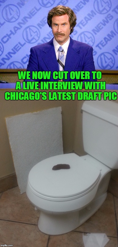 Keep classy Chicago. | WE NOW CUT OVER TO A LIVE INTERVIEW WITH CHICAGO'S LATEST DRAFT PIC | image tagged in anchorman news update | made w/ Imgflip meme maker