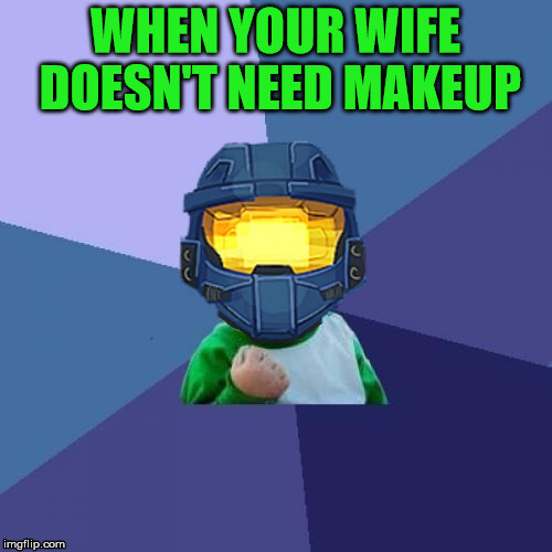 1befyj | WHEN YOUR WIFE DOESN'T NEED MAKEUP | image tagged in 1befyj | made w/ Imgflip meme maker