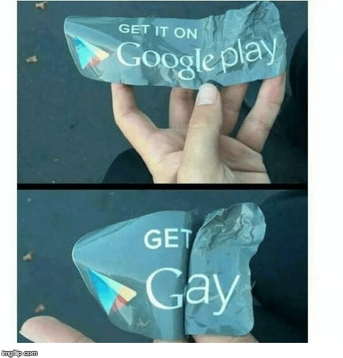 get it on google play | image tagged in gay,google play,meme | made w/ Imgflip meme maker