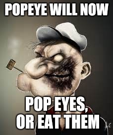 How about a zombie Popeye for radiation/zombie week?Radiation/Zombie Week - A NexusDarkshade & ValerieLyn Event | POPEYE WILL NOW; POP EYES, OR EAT THEM | image tagged in radiation zombie week,zombie week,zombie | made w/ Imgflip meme maker