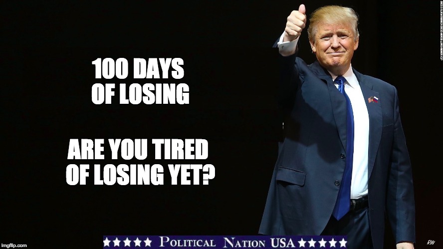 100 DAYS OF LOSING; ARE YOU TIRED OF LOSING YET? | image tagged in nevertrump,never trump,nevertrump meme,dumptrump,dump trump | made w/ Imgflip meme maker