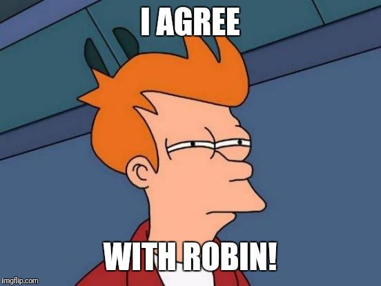 Futurama Fry Meme | I AGREE WITH ROBIN! | image tagged in memes,futurama fry | made w/ Imgflip meme maker