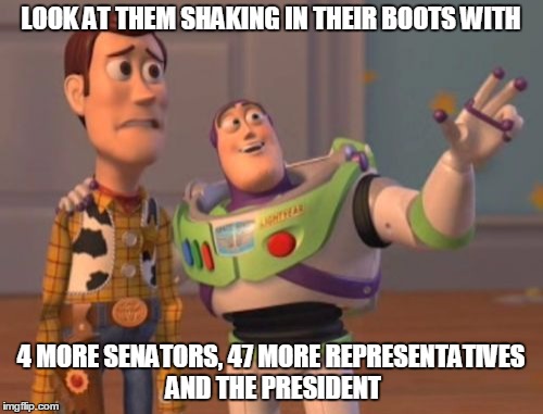 X, X Everywhere Meme | LOOK AT THEM SHAKING IN THEIR BOOTS WITH 4 MORE SENATORS, 47 MORE REPRESENTATIVES AND THE PRESIDENT | image tagged in memes,x x everywhere | made w/ Imgflip meme maker