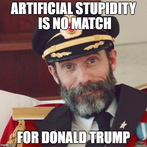 Captain Obvious | ARTIFICIAL STUPIDITY IS NO MATCH; FOR DONALD TRUMP | image tagged in captain obvious artificial stupidity donald trump | made w/ Imgflip meme maker