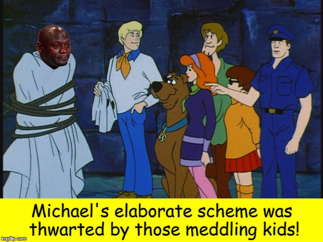 ...And he would have gotten away with it too!  | Michael's elaborate scheme was thwarted by those meddling kids! | image tagged in memes,scooby doo,crying michael jordan | made w/ Imgflip meme maker