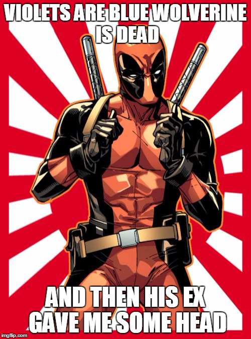 Deadpool Pick Up Lines | VIOLETS ARE BLUE
WOLVERINE IS DEAD; AND THEN HIS EX GAVE ME SOME HEAD | image tagged in memes,deadpool pick up lines | made w/ Imgflip meme maker
