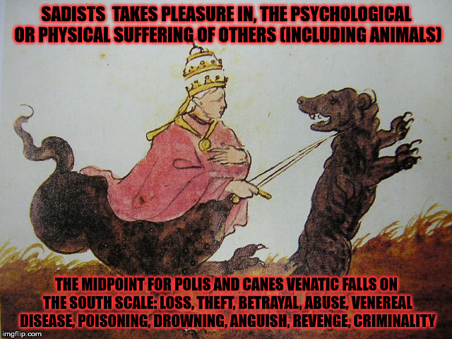 The evil one. | SADISTS  TAKES PLEASURE IN, THE PSYCHOLOGICAL OR PHYSICAL SUFFERING OF OTHERS (INCLUDING ANIMALS); THE MIDPOINT FOR POLIS AND CANES VENATIC FALLS ON THE SOUTH SCALE: LOSS, THEFT, BETRAYAL, ABUSE, VENEREAL DISEASE, POISONING, DROWNING, ANGUISH, REVENGE, CRIMINALITY | image tagged in abrahamists,sadism,malignant narcissist,abuse,criminality,astrology | made w/ Imgflip meme maker