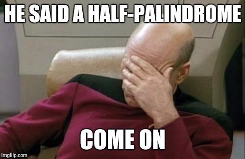 Captain Picard Facepalm | HE SAID A HALF-PALINDROME; COME ON | image tagged in memes,captain picard facepalm | made w/ Imgflip meme maker