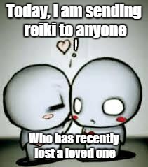 I Love You | Today, I am sending reiki to anyone; Who has recently lost a loved one | image tagged in i love you | made w/ Imgflip meme maker