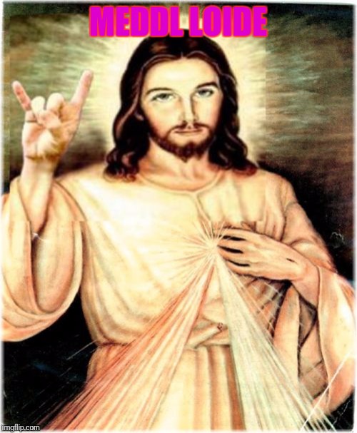 Metal Jesus | MEDDL LOIDE | image tagged in memes,metal jesus | made w/ Imgflip meme maker