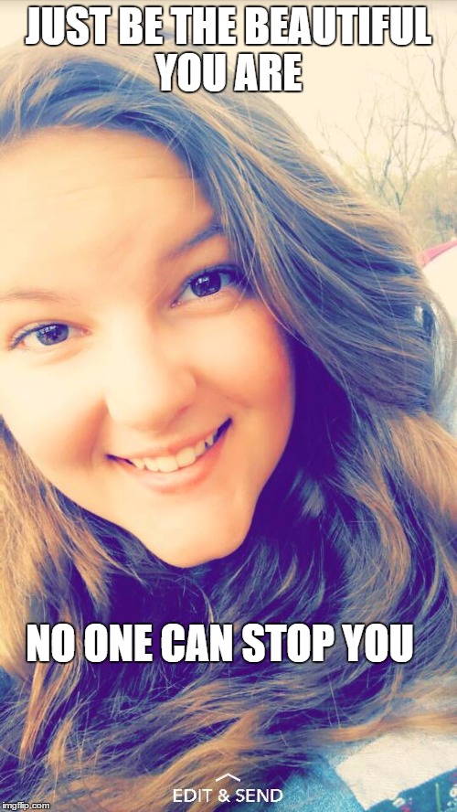 Be beautiful | JUST BE THE BEAUTIFUL YOU ARE; NO ONE CAN STOP YOU | image tagged in beautiful | made w/ Imgflip meme maker