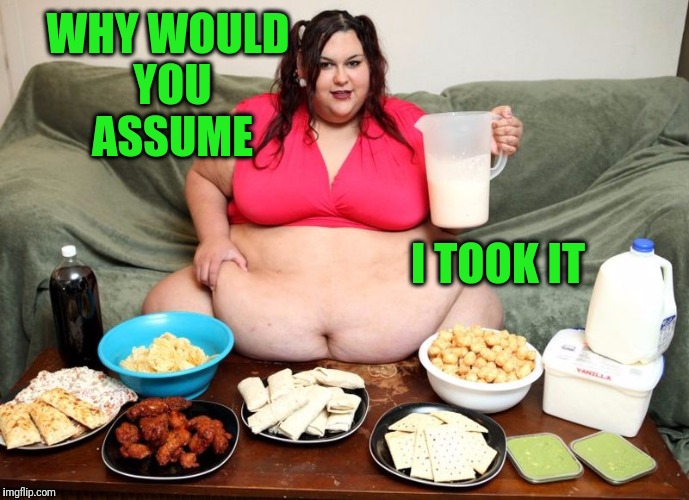 WHY WOULD YOU ASSUME I TOOK IT | image tagged in huge | made w/ Imgflip meme maker