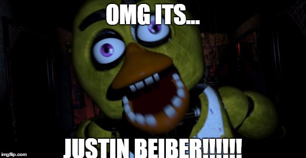 Chica FNAF Senpai | OMG ITS... JUSTIN BEIBER!!!!!! | image tagged in chica fnaf senpai | made w/ Imgflip meme maker