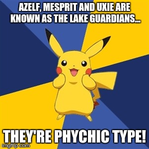 Pokemon Logic | AZELF, MESPRIT AND UXIE ARE KNOWN AS THE LAKE GUARDIANS... THEY'RE PHYCHIC TYPE! | image tagged in pokemon logic | made w/ Imgflip meme maker