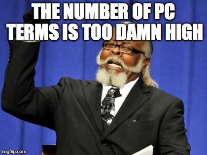 Too Damn High Meme | THE NUMBER OF PC TERMS IS TOO DAMN HIGH | image tagged in memes,too damn high | made w/ Imgflip meme maker
