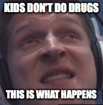KIDS DON'T DO DRUGS; THIS IS WHAT HAPPENS | image tagged in dank memes,cringe | made w/ Imgflip meme maker