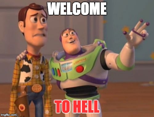 X, X Everywhere | WELCOME; TO HELL | image tagged in memes,x x everywhere | made w/ Imgflip meme maker