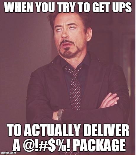 Face You Make Robert Downey Jr Meme | WHEN YOU TRY TO GET UPS; TO ACTUALLY DELIVER A @!#$%! PACKAGE | image tagged in memes,face you make robert downey jr,ups,package | made w/ Imgflip meme maker