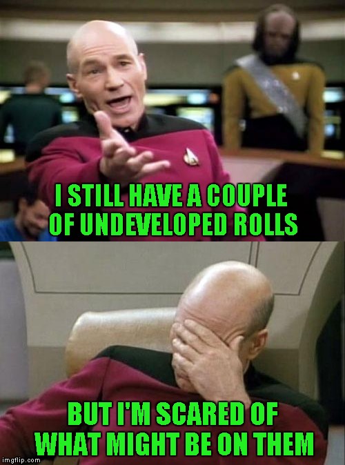 I STILL HAVE A COUPLE OF UNDEVELOPED ROLLS BUT I'M SCARED OF WHAT MIGHT BE ON THEM | made w/ Imgflip meme maker