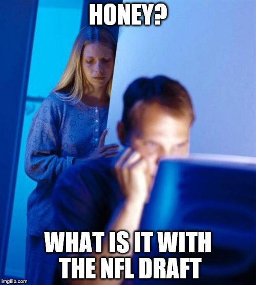 Redditor's Wife | HONEY? WHAT IS IT WITH THE NFL DRAFT | image tagged in memes,redditors wife | made w/ Imgflip meme maker