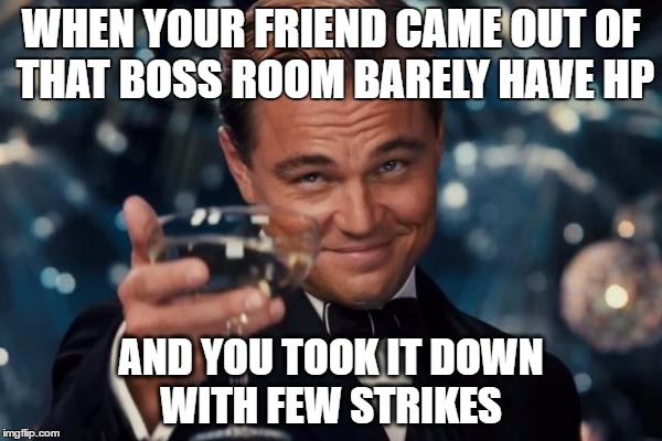 Leonardo Dicaprio Cheers | WHEN YOUR FRIEND CAME OUT OF THAT BOSS ROOM BARELY HAVE HP; AND YOU TOOK IT DOWN WITH FEW STRIKES | image tagged in memes,leonardo dicaprio cheers | made w/ Imgflip meme maker