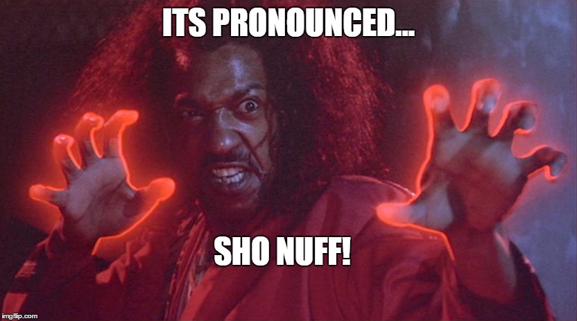 sho nuff | ITS PRONOUNCED... SHO NUFF! | image tagged in sho nuff | made w/ Imgflip meme maker