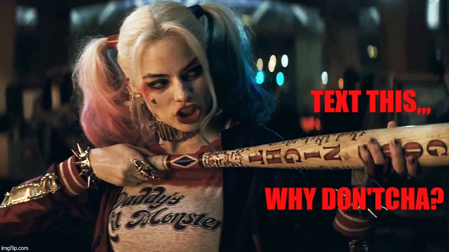 Harley Quinn lock n load,,, | TEXT THIS,,, WHY DON'TCHA? | image tagged in harley quinn lock n load   | made w/ Imgflip meme maker