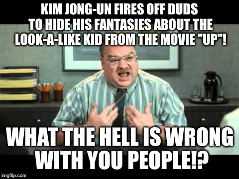 Kim Jong-un hides fantasies about UP kid what the hell is wrong with you people | KIM JONG-UN FIRES OFF DUDS TO HIDE HIS FANTASIES ABOUT THE LOOK-A-LIKE KID FROM THE MOVIE "UP"! WHAT THE HELL IS WRONG WITH YOU PEOPLE!? | image tagged in what the hell is wrong with you people,kim jong un,gay marriage,up,disney,stupid people | made w/ Imgflip meme maker