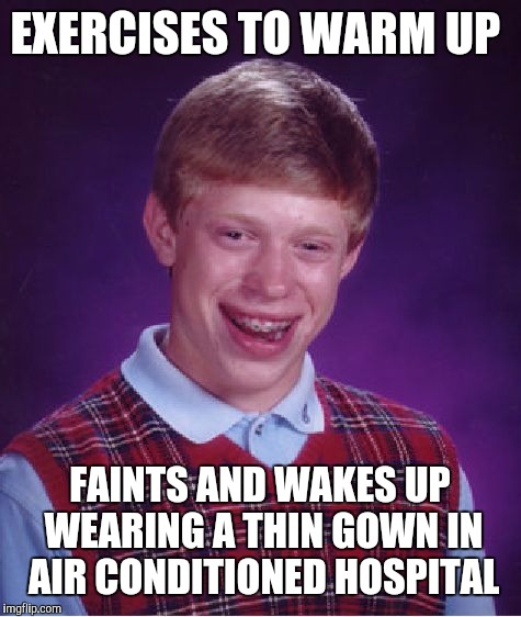 Bad Luck Brian Meme | EXERCISES TO WARM UP FAINTS AND WAKES UP WEARING A THIN GOWN IN AIR CONDITIONED HOSPITAL | image tagged in memes,bad luck brian | made w/ Imgflip meme maker