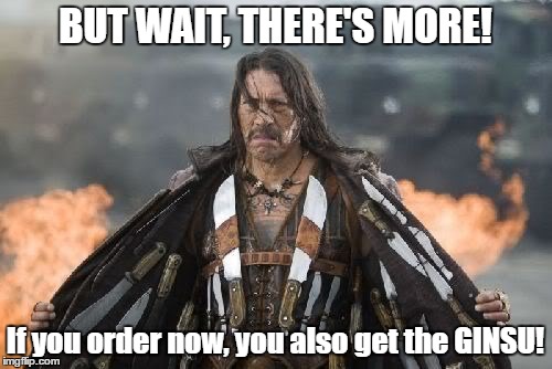BUT WAIT, THERE'S MORE! If you order now, you also get the GINSU! | image tagged in machete | made w/ Imgflip meme maker