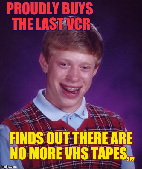 Bad Luck Brian Meme | PROUDLY BUYS THE LAST VCR FINDS OUT THERE ARE NO MORE VHS TAPES,,, | image tagged in memes,bad luck brian | made w/ Imgflip meme maker