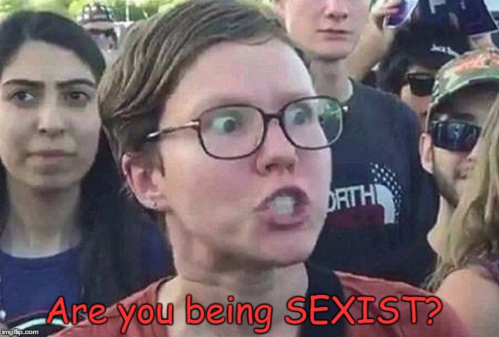 Are you being SEXIST? | made w/ Imgflip meme maker