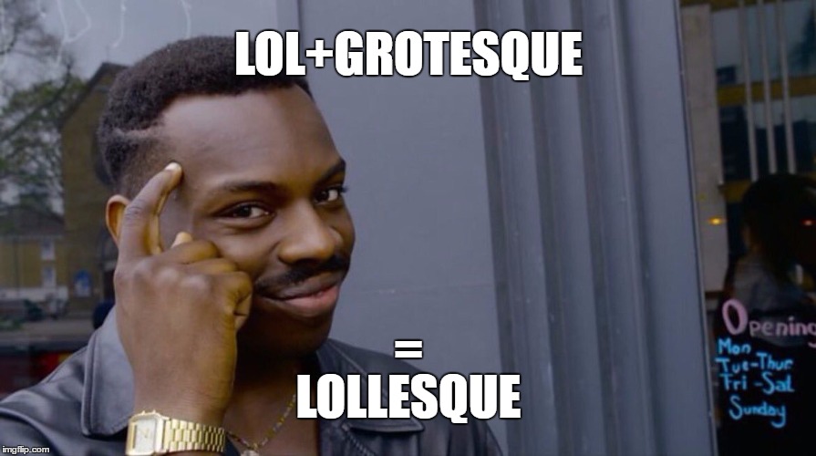Lollesque | LOL+GROTESQUE; =; LOLLESQUE | image tagged in smart black dude,lol,grotesque,lollesque,laugh out loud | made w/ Imgflip meme maker