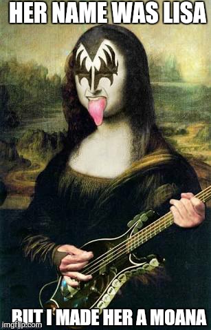     I want to rock | HER NAME WAS LISA; BUT I MADE HER A MOANA | image tagged in memes,kiss,rock week,art,funny | made w/ Imgflip meme maker