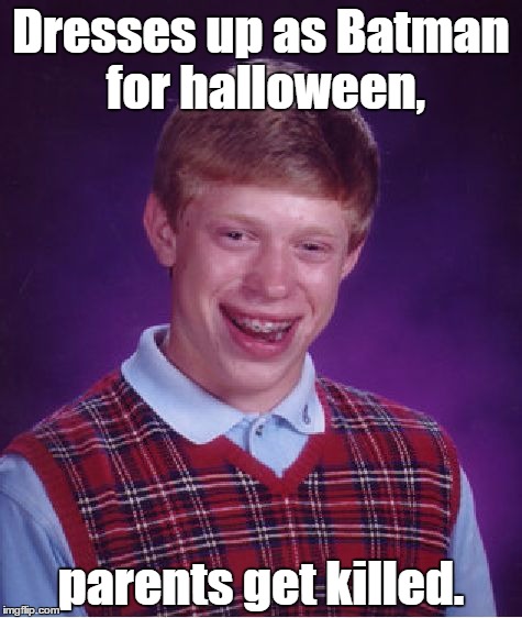 Bad Luck Brian Meme | Dresses up as Batman for halloween, parents get killed. | image tagged in memes,bad luck brian | made w/ Imgflip meme maker