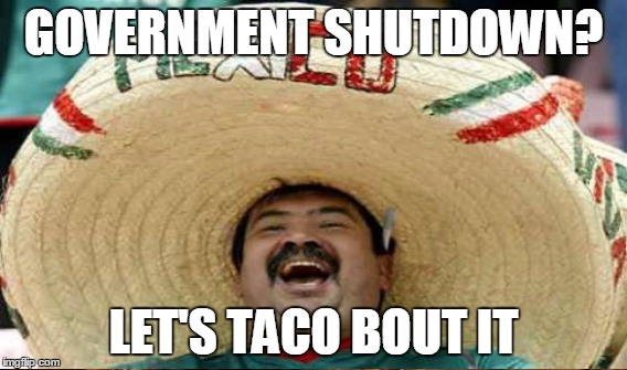 GOVERNMENT SHUTDOWN? LET'S TACO BOUT IT | made w/ Imgflip meme maker