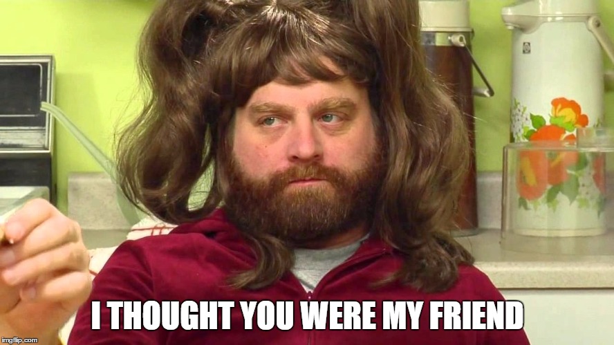 I THOUGHT YOU WERE MY FRIEND | image tagged in i thought,you,friend | made w/ Imgflip meme maker