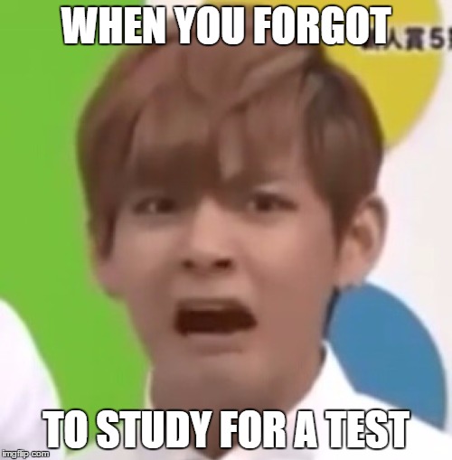 WHEN YOU FORGOT; TO STUDY FOR A TEST | made w/ Imgflip meme maker
