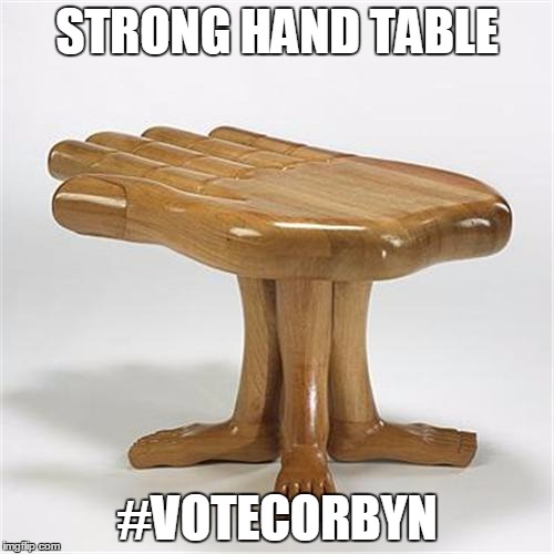 STRONG HAND TABLE; #VOTECORBYN | image tagged in corbyn,may,ge2017,politics,strong and stable | made w/ Imgflip meme maker