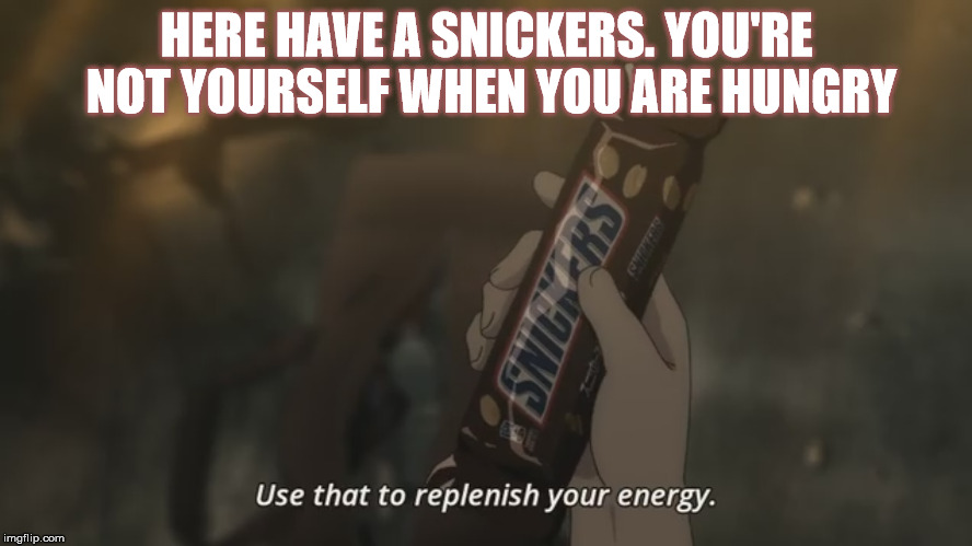 Have a #66 | HERE HAVE A SNICKERS. YOU'RE NOT YOURSELF WHEN YOU ARE HUNGRY | image tagged in memes,anime | made w/ Imgflip meme maker