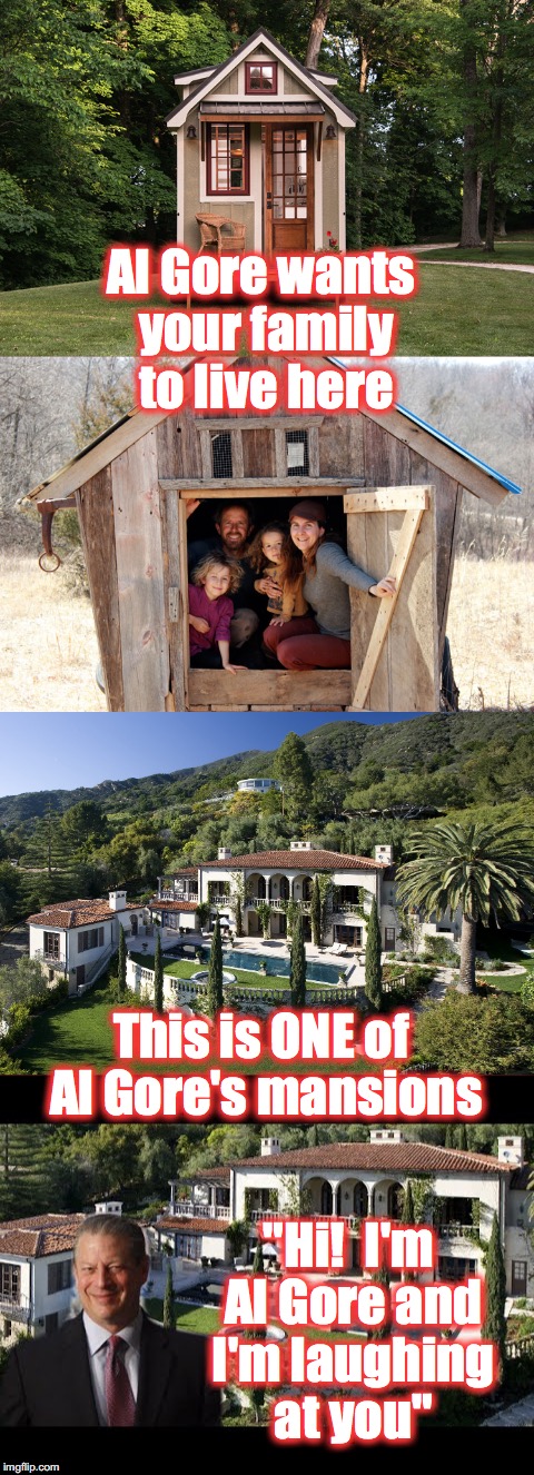 Al Gore wants your family to live here; This is ONE of Al Gore's mansions; "Hi!  I'm Al Gore and I'm laughing at you" | image tagged in al gore,scam | made w/ Imgflip meme maker