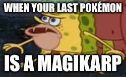 Spongegar | WHEN YOUR LAST POKÉMON; IS A MAGIKARP | image tagged in memes,spongegar | made w/ Imgflip meme maker