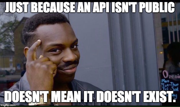 Roll Safe Think About It Meme | JUST BECAUSE AN API ISN'T PUBLIC; DOESN'T MEAN IT DOESN'T EXIST. | image tagged in thinking black guy | made w/ Imgflip meme maker