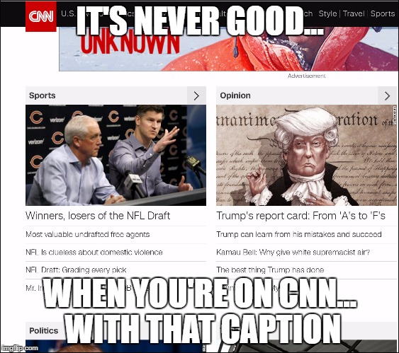IT'S NEVER GOOD... WHEN YOU'RE ON CNN... WITH THAT CAPTION | made w/ Imgflip meme maker