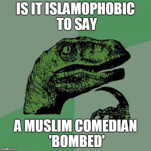 Philosoraptor Meme | IS IT ISLAMOPHOBIC TO SAY; A MUSLIM COMEDIAN 'BOMBED' | image tagged in memes,philosoraptor,muslims | made w/ Imgflip meme maker