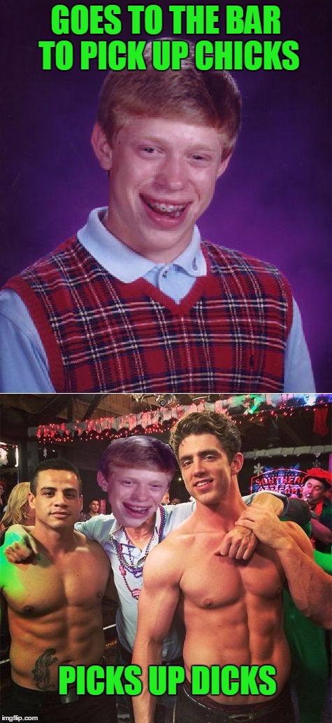 Where there's a will there's a way. | GOES TO THE BAR TO PICK UP CHICKS; PICKS UP DICKS | image tagged in bad luck brian | made w/ Imgflip meme maker