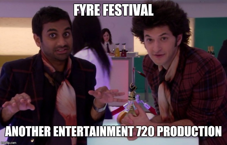 FYRE FESTIVAL; ANOTHER ENTERTAINMENT 720 PRODUCTION | image tagged in entertainment 720 | made w/ Imgflip meme maker