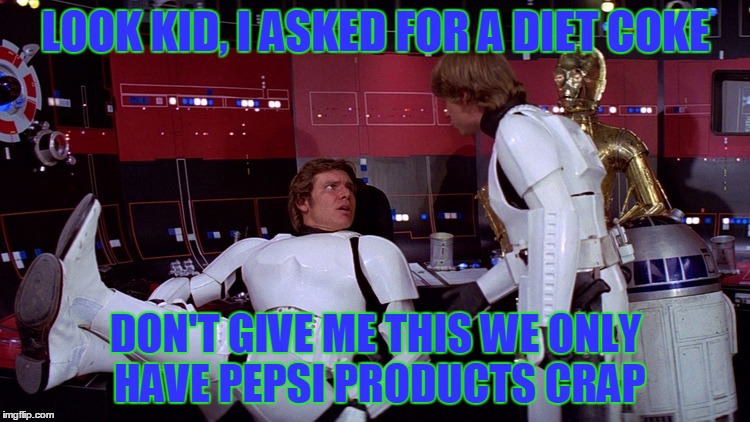 Star Wars | LOOK KID, I ASKED FOR A DIET COKE; DON'T GIVE ME THIS WE ONLY HAVE PEPSI PRODUCTS CRAP | image tagged in star wars | made w/ Imgflip meme maker