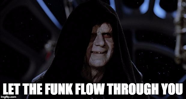 Let the hate flow through you | LET THE FUNK FLOW THROUGH YOU | image tagged in let the hate flow through you | made w/ Imgflip meme maker
