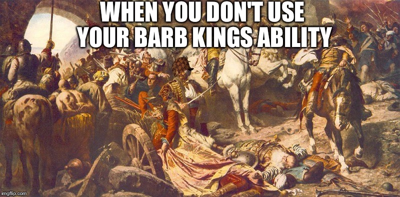 Barb King Down | WHEN YOU DON'T USE YOUR BARB KINGS ABILITY | image tagged in barb king down,scumbag,clash of clans,funny,memes | made w/ Imgflip meme maker